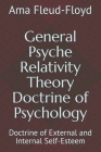 General Psyche Relativity Theory Doctrine of Psychology: Doctrine of External and Internal Self-Esteem By Ama Fleud-Floyd Cover Image