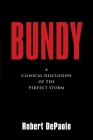 Bundy: A Clinical Discussion of The Perfect Storm By Robert DePaolo Cover Image