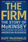 The Firm: The Story of McKinsey and Its Secret Influence on American Business By Duff McDonald Cover Image