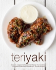 Teriyaki: Discover A Japanese Sauce that Change Your Cooking: A Teriyaki Cookbook with Delicious Teriyaki Recipes By Booksumo Press Cover Image