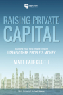 Raising Private Capital: Building Your Real Estate Empire Using Other People's Money By Matt Faircloth, Joe Fairless (Foreword by) Cover Image