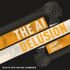 The AI Delusion Lib/E By Gary Smith, Eric Michael Summerer (Read by) Cover Image