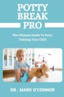 Potty Break Pro: The Ultimate Guide To Potty Training Your Child By Mark O'Connor Cover Image