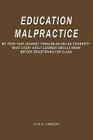 Education Malpractice: My Four Year Journey Through an Online University What Every Adult Learner Should Know Before Registering for Class By Lora A. Lankford Cover Image