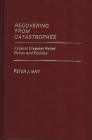 Recovering from Catastrophes: Federal Disaster Relief Policy and Politics (Contributions in Political Science #128) By Peter May Cover Image
