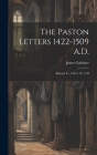 The Paston Letters 1422-1509 A.D.: Edward Iv., 1461-1471 A.D By James Gairdner Cover Image