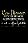 Case Manager Because Freakin' Miracle Worker Is Not An Official Job Title: Personalized Case Manager Gifts For Employees -Case Manager Gift For Women By Swipe Victory Press Cover Image