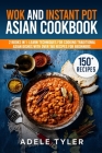 Wok And Instant Pot Asian Cookbook: 2 Books In 1: Learn Techniques For Cooking Traditional Asian Dishes With Over 150 Recipes For Beginners Cover Image