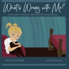 What's Wrong With Me?: The Lasting Impact on Children who Grow up in Addiction, Abuse or Dysfunction. By Teresa Eden (Illustrator), Heidi Rain McGuirk Cover Image