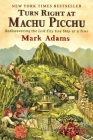 Turn Right at Machu Picchu: Rediscovering the Lost City One Step at a Time By Mark Adams Cover Image