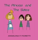 The Princess and The Sisters: A Fairytale Adaptation By Angelina P. Fioretti (Created by), Brenda J. Fioretti (Contribution by) Cover Image