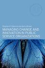 Managing Change and Innovation in Public Service Organizations (Routledge Masters in Public Management) By Kerry Brown, Stephen Osborne Cover Image