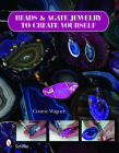 Beads & Agate Jewelry to Create Yourself By Connie Wagner Cover Image