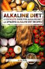 Alkaline Diet: 2 Manuscripts: A Complete Guide for Alkaline Diet, Alkaline Diet Cookbook: Balance Your Acidity Levels & Learn 40 New Cover Image