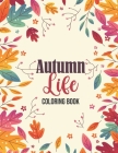 Autumn Life - Coloring Book: Coloring Books for Relaxation Featuring Calming Autumn Scenes, Fall Leaves, Harvest By Sawaar Coloring Cover Image