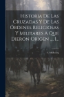 Historia De Las Cruzadas Y De Las Órdenes Religiosas Y Militares A Que Dieron Origen ..., 1... By L. Maibourg Cover Image