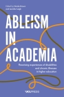 Ableism in Academia: Theorising Experiences of Disabilities and Chronic Illnesses in Higher Education By Nicole Brown (Editor), Jennifer Leigh (Editor) Cover Image