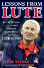Lessons from Lute: Reflections on Legendary Arizona Basketball Coach Lute Olson By Steve Rivera, Luke Walton (Foreword by) Cover Image