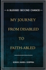 A Blessed Second Chance: My Journey from Disabled to Faith-abled By Konya M. Crippen, Keshawn a. Spence (Executive Producer) Cover Image