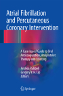 Atrial Fibrillation and Percutaneous Coronary Intervention: A Case-Based Guide to Oral Anticoagulation, Antiplatelet Therapy and Stenting Cover Image