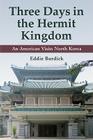 Three Days in the Hermit Kingdom: An American Visits North Korea By Eddie Burdick Cover Image