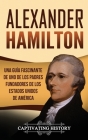 Alexander Hamilton: Una guía fascinante de uno de los padres fundadores de los Estados Unidos de América By Captivating History Cover Image