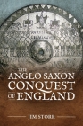 The Anglo Saxon Conquest of England By Jim Storr Cover Image