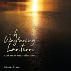 A Wayfaring Lantern: photopoetry collection By Ahaan Arora Cover Image
