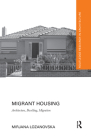 Migrant Housing: Architecture, Dwelling, Migration (Routledge Research in Architecture) By Mirjana Lozanovska Cover Image