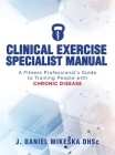 Clinical Specialist Exercise Manual: A Fitness Professional's Guide to Exercise and Chronic Disease By J. Daniel Mikeska Cover Image
