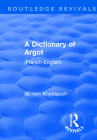 A Dictionary of Argot: (French-English) (Routledge Revivals) By W. Knoblauch Von Cover Image
