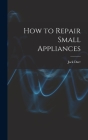 How to Repair Small Appliances By Jack Darr Cover Image