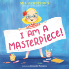 I Am a Masterpiece!: An Empowering Story About Inclusivity and Growing Up with Down Syndrome By Mia Armstrong, Alexandra Thompson (Illustrator) Cover Image