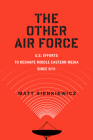 The Other Air Force: U.S. Efforts to Reshape Middle Eastern Media Since 9/11 (War Culture) By Mr. Matt Sienkiewicz, Ph.D Cover Image