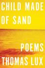 Child Made Of Sand: Poems By Thomas Lux Cover Image