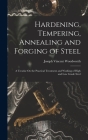 Hardening, Tempering, Annealing and Forging of Steel: A Treatise On the Practical Treatment and Working of High and Low Grade Steel By Joseph Vincent Woodworth Cover Image
