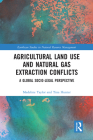 Agricultural Land Use and Natural Gas Extraction Conflicts: A Global Socio-Legal Perspective (Earthscan Studies in Natural Resource Management) Cover Image
