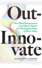 Out-Innovate: How Global Entrepreneurs--From Delhi to Detroit--Are Rewriting the Rules of Silicon Valley By Alexandre Lazarow, Dennis Boutsikaris (Read by), Alexandre Lazarow (Read by) Cover Image