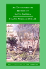 An Environmental History of Latin America (New Approaches to the Americas) By Shawn William Miller Cover Image