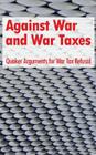 Against War and War Taxes: Quaker Arguments for War Tax Refusal By David M. Gross Cover Image