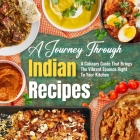 A Journey Through Indian Recipes: A Culinary Guide That Brings The Vibrant Essence Right To Your Kitchen: Let's Start Cooking Indian Cuisine By Callum Fletcher Cover Image