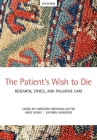 The Patient's Wish to Die: Research, Ethics, and Palliative Care By Christoph Rehmann-Sutter (Editor), Heike Gudat (Editor), Kathrin Ohnsorge (Editor) Cover Image