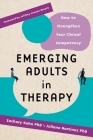 Emerging Adults in Therapy: How to Strengthen Your Clinical Competency By Zachary Aaron Kahn (Editor), Juliana Martinez (Editor) Cover Image
