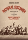 National Secession: Persuasion and Violence in Independence Campaigns By Philip G. Roeder Cover Image