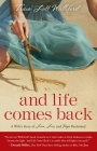 And Life Comes Back: A Wife's Story of Love, Loss, and Hope Reclaimed Cover Image