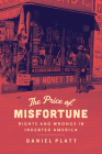 The Price of Misfortune: Rights and Wrongs in Indebted America By Daniel Platt Cover Image