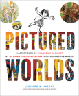 Pictured Worlds: Masterpieces of Children’s Book Art by 101 Essential Illustrators from Around the World Cover Image