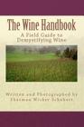 The Wine Handbook: A Field Guide to Demystifying Wine By W. Bryan Schubert (Editor), Sharman Wicker Schubert Cover Image