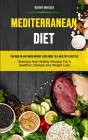 Mediterranean Diet: The New 30-day Rapid Weight Loss Guide To A Healthy Lifestyle (Delicious And Healthy Recipes For A Healthier Lifestyle By Burnell Mercure Cover Image