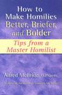How to Make Homilies Better, Briefer, and Bolder: Tips from a Master Homilist By Alfred McBride, Cardinal Dolan, Timothy M. (Preface by) Cover Image